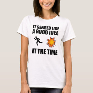 It Seemed Like A Good Idea At The Time T-Shirt