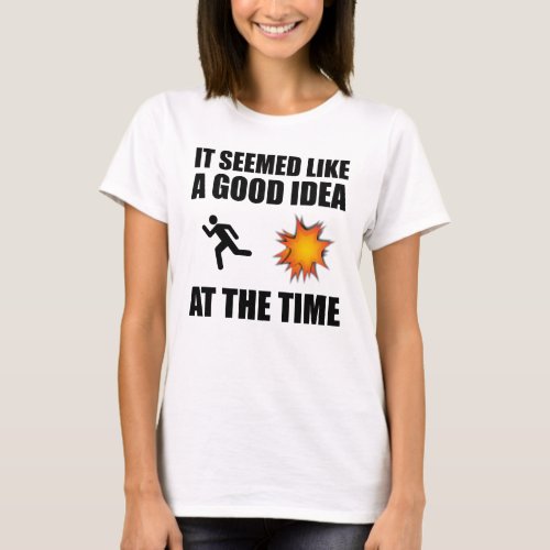 It Seemed Like A Good Idea At The Time T_Shirt