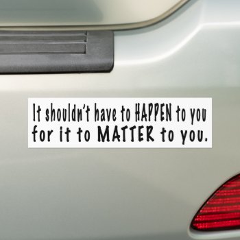 It Should Matter Bumper Sticker by imeanit at Zazzle