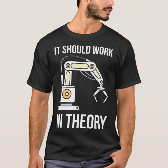 It Should Work In Theory I Robotics  Engineering  T-Shirt (Front)