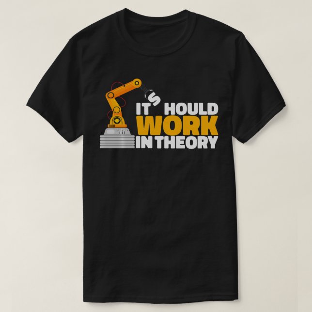 It Should Work In Theory Robot Engineer Robotics  T-Shirt (Design Front)