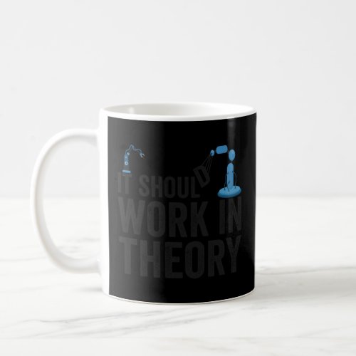 It Should Work In Theory Robotics Engineer Robot   Coffee Mug
