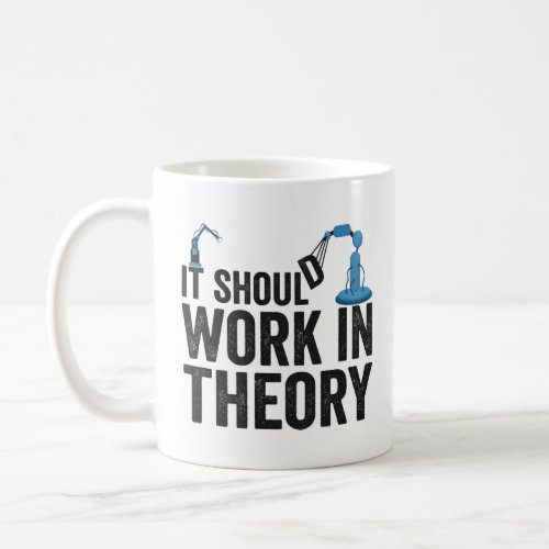 It Should Work In Theory Robotics Engineer Robot   Coffee Mug