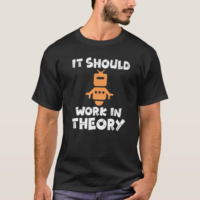 It should Work in Theory  Robotics T-Shirt (Front)