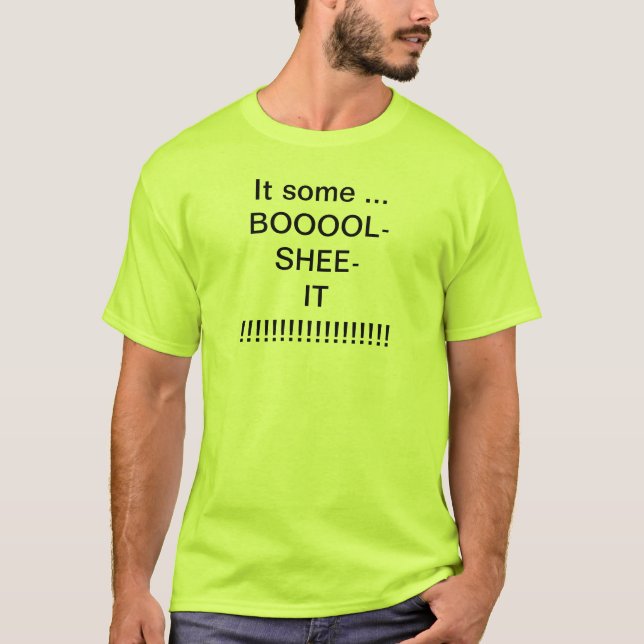 IT SOME BOOOOL-SHEE-IT!!!!!!!!!!!!!!!!!!!!!!!!!!!! T-Shirt (Front)