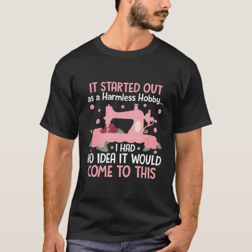 It Started Out As A Harmless Hobby Sewing Machine  T_Shirt