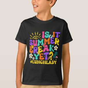 It Summer Break Yet Lunch Lady Last Day Of School T-Shirt