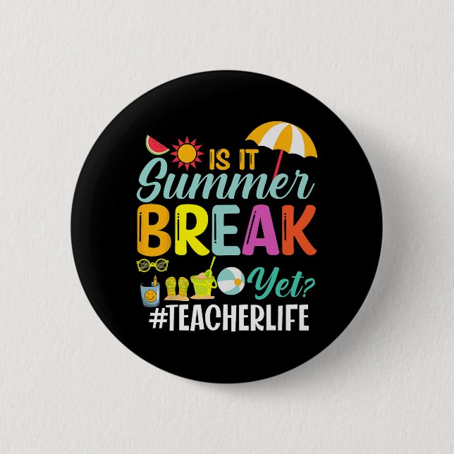 It Summer Break Yet Teacher Appreciation  Button (Front)