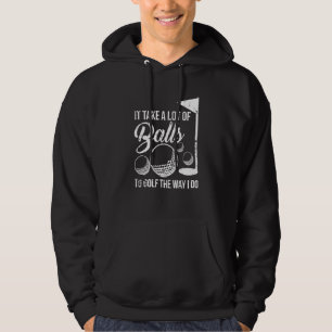 It Take A Lot Of Balls To Golf The Way I Do Hoodie