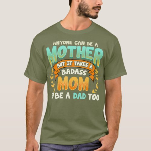 It Takes a Badass Mom to be a Dad Mother Day T_Shirt