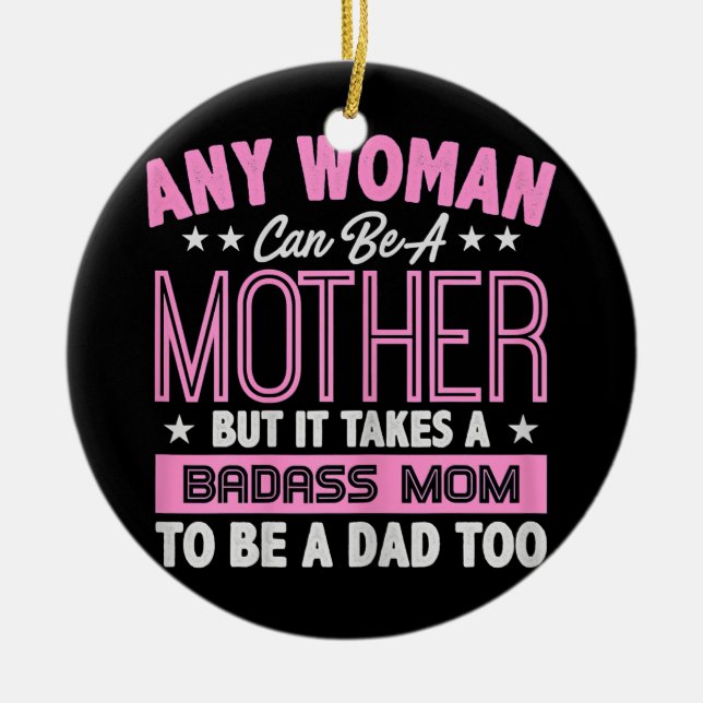 It Takes A Badass Mom To Be A Dad Single Mother  Ceramic Ornament (Front)