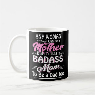 It Takes A Badass Mom To Be A Dad Single Mother Coffee Mug