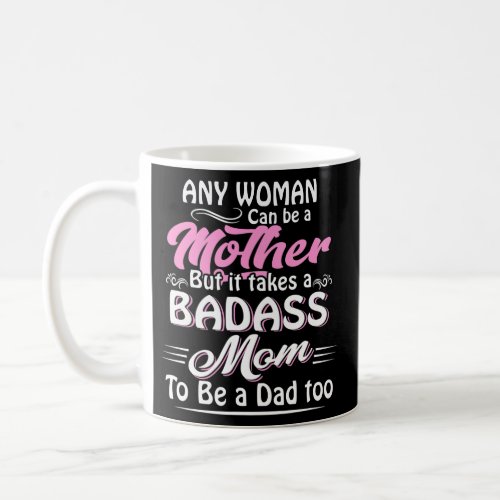 It Takes A Badass Mom To Be A Dad Single Mother  Coffee Mug