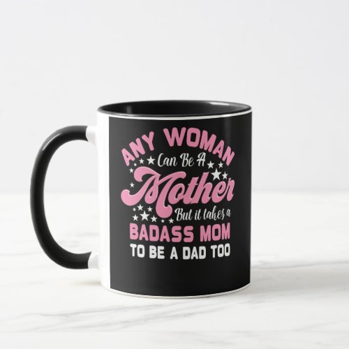 It Takes A Badass Mom To Be A Dad Single Mother Mug