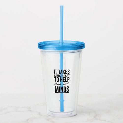 It takes a big heart to help shape little minds acrylic tumbler