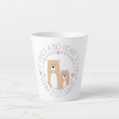 it takes a big heart to help shape little minds latte mug