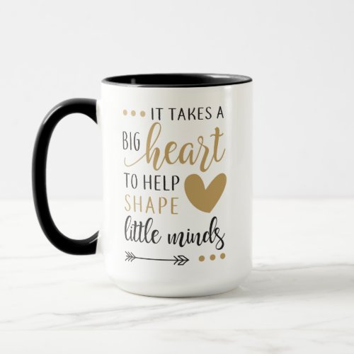 It Takes a Big Heart To Help Shape Little Minds Mug