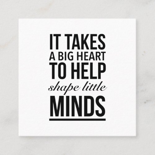 It takes a big heart to help shape little minds square business card