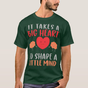 It takes a big heart to shape a little mind T-Shirt