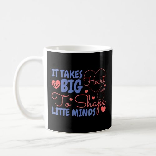 It Takes A Big Heart To Shape Litte Minds School T Coffee Mug