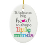 It takes a BIG HEART to Shape Little Mind ornament
