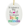 It takes a BIG HEART to Shape Little Mind ornament
