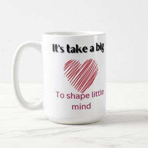 It takes a big heart to shape little mind , quote coffee mug