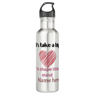 It Takes a Big Heart to Help Shape Little Minds Water Bottle by