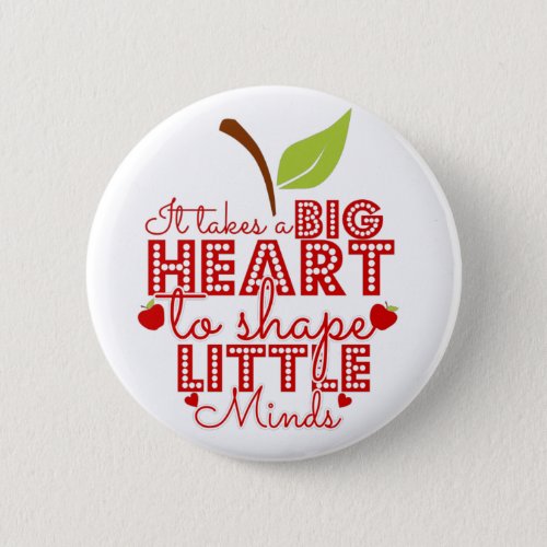 it takes a big heart to shape little minds apple button
