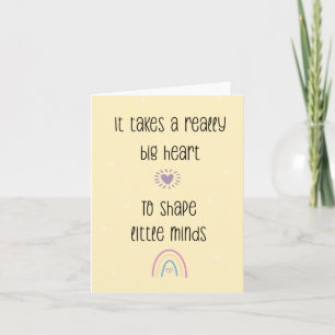 It Takes a Big Heart to Shape Little Minds Card
