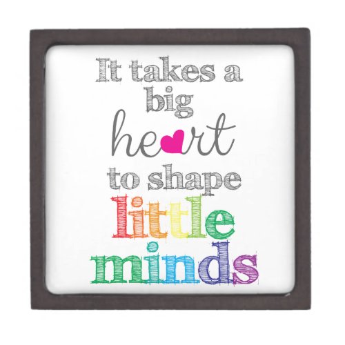 It takes a BIG HEART to Shape LIttle Minds_Gifts Keepsake Box