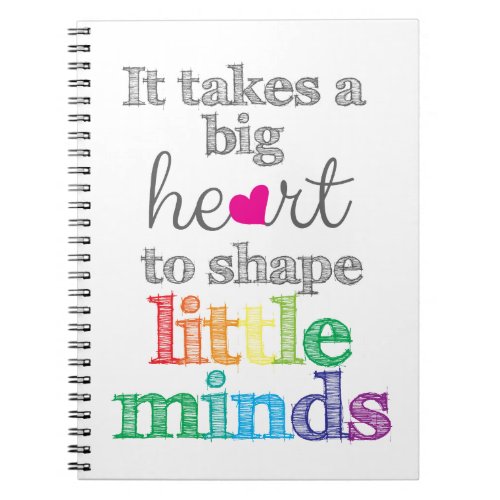 It takes a BIG HEART to Shape Little Minds_Gifts Notebook
