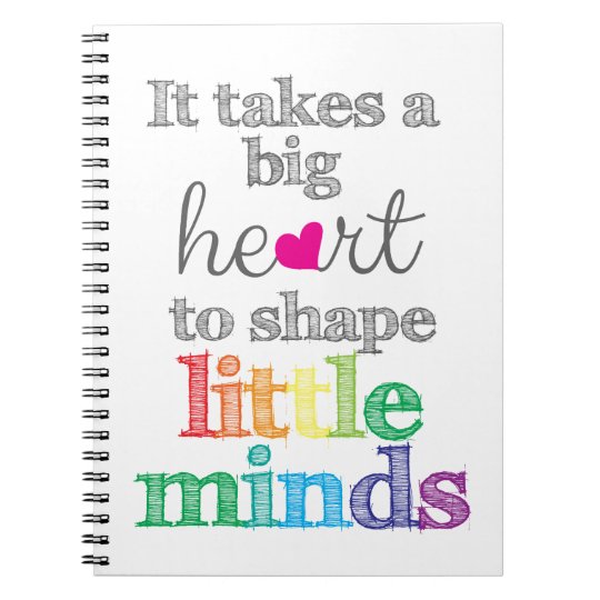 It takes a BIG HEART to Shape Little Minds-Gifts Notebook | Zazzle.com