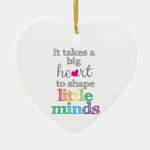 It takes a BIG HEART to Shape Little Minds_ornamen Ceramic Ornament