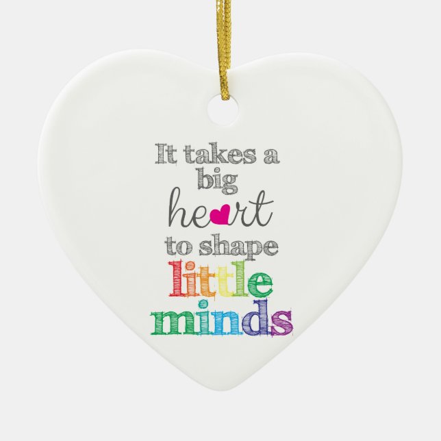 It takes a BIG HEART to Shape Little Minds-ornamen Ceramic Ornament (Front)