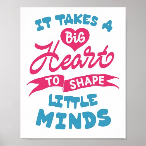 It takes a big heart to shape little minds poster