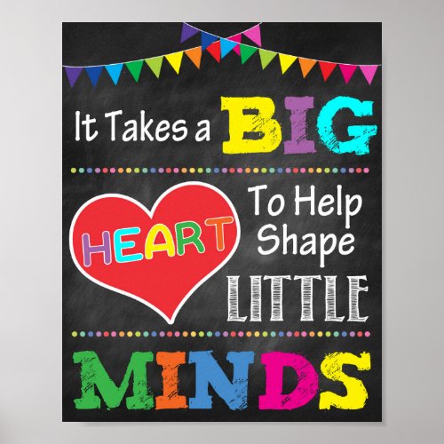 It Takes A Big Heart To Shape Little Minds Poster