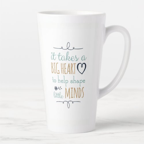 It Takes a Big Heart to Shape Little Minds Teache Latte Mug