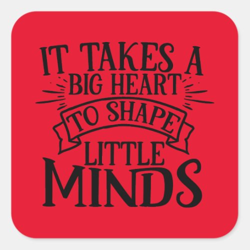 It takes a big heart to shape little minds Teacher Square Sticker