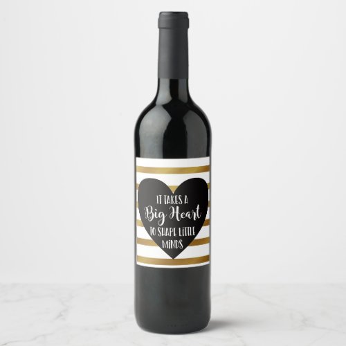 it takes a big heart to shape little minds thanks wine label