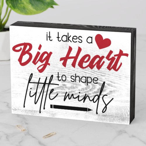 It Takes A Big Heart To Shape Little Minds Wooden Box Sign