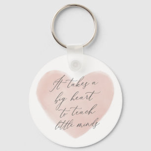 It Takes a Big Heart to Teach Little Minds Teacher Keychain