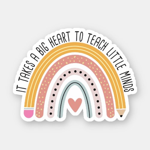 It Takes A Big Heart To Teach Little Minds Teacher Sticker