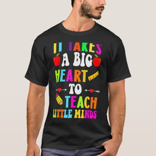 It Takes A Big Heart To Teach Little Minds Teacher T_Shirt