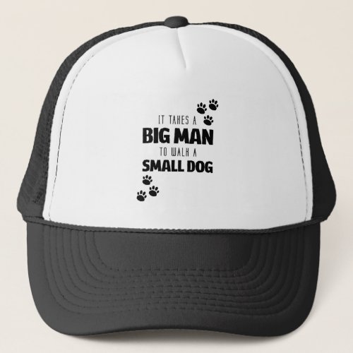 It Takes a Big Man to Walk a Small Dog Trucker Hat