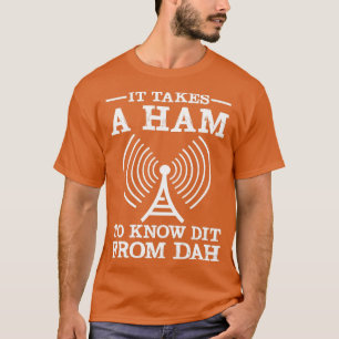 It Takes A Ham To Know Dit From Dah Ham Radio T-Shirt