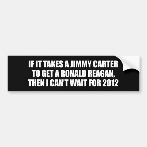 IT TAKES A JIMMY CARTER TO GET A REAGAN BUMPER STICKER
