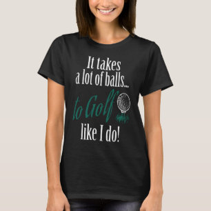 It Takes A Lot Of Ball To Golf T-Shirt