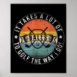 It Takes A lot of Balls Golf Golfer Golfing Dad Poster<br><div class="desc">It Takes A lot of Balls Golf Golfer Golfing Dad Father's Day Gift. Perfect gift for your dad,  mom,  papa,  men,  women,  friend and family members on Thanksgiving Day,  Christmas Day,  Mothers Day,  Fathers Day,  4th of July,  1776 Independent day,  Veterans Day,  Halloween Day,  Patrick's Day</div>