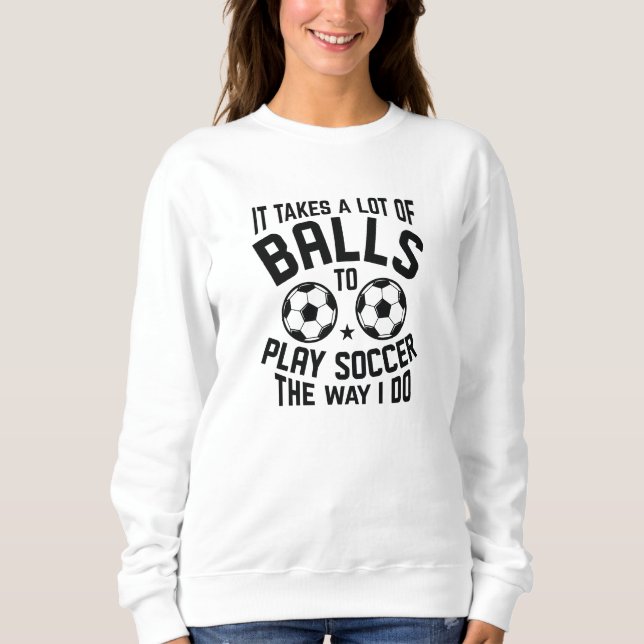 It Takes A Lot Of Balls Sweatshirt (Front)